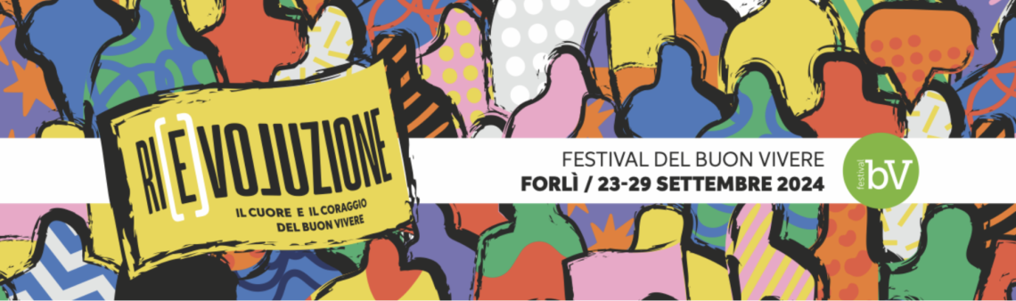 Forlì: Festival del Buon Vivere 2024 Ri[e]voluzione. Il cuore e il Coraggio del Buon Vivere
